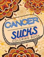 Cancer Sucks Coloring Book: Perfect Chemotherapy Gifts for Adult and Kids with Motivational Quotes for Cancer Warriors