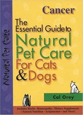 Cancer: The Essential Guide to Natural Pet Care for Cats & Dogs - Orey, Cal
