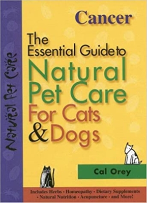 Cancer: The Essential Guide to Natural Pet Care for Cats & Dogs - Orey, Cal