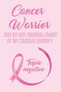 Cancer Warrior Day By Day Journal/Diary of My Cancer Journey: Triple Negative Breast Cancer