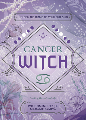 Cancer Witch: Unlock the Magic of Your Sun Sign - Dominguez, Ivo, and Pamita, Madame, and Beachy, Jenya T (Contributions by)