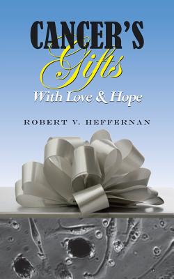 Cancer's Gifts with Love & Hope - Heffernan, Robert V