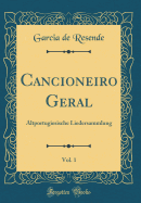 Cancioneiro Geral, Vol. 1: Altportugiesische Liedersammlung (Classic Reprint)