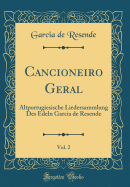 Cancioneiro Geral, Vol. 2: Altportugiesische Liedersammlung Des Edeln Garcia de Resende (Classic Reprint)