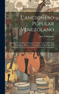 Cancionero Popular Venezolano: Cantares Y Corridos, Galerones Y Glosas, Con Varias Notas Geogrficas, Hist?ricas Y Ling?isticas, Para Explicar O Aclarar El Texto. (Contributi?n Al Folklore Venezolano)