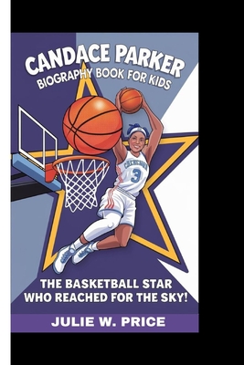 Candace Parker Biography Book for Kids: The Basketball Star Who Reached for the Sky! - W Price, Julie