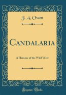 Candalaria: A Heroine of the Wild West (Classic Reprint)