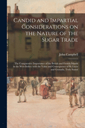 Candid and Impartial Considerations on the Nature of the Sugar Trade; the Comparative Importance of the British and French Islands in the West-Indies: With the Value and Consequence of St. Lucia and Granada, Truly Stated
