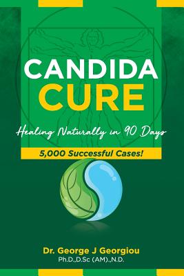 Candida Cure: Healing Naturally in 90 Days. 5,000 Successful Cases! - Georgiou, George John