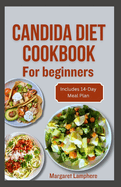 Candida Diet Cookbook for Beginners: Simple Delicious Anti Inflammatory Antifungal Recipes and Meal Plan to Alleviate Symptoms and Improve Your Microbiome