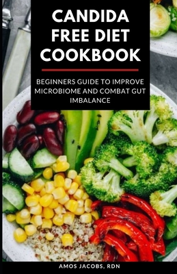 Candida Free Diet Cookbook: Beginners Guide to Improve Microbiome and Combat Gut Imbalance - Jacobs Rdn, Amos