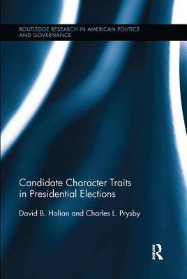 Candidate Character Traits in Presidential Elections - Holian, David B., and Prysby, Charles L.