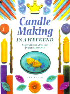 Candle Making in a Weekend: Inspirational Ideas and Practical Projects