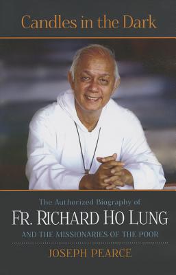 Candles in the Dark: The Authorized Biography of Fr. Ho Lung and the Missionaries of the Poor - Pearce, Joseph