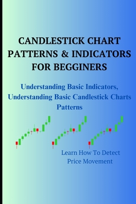 Candlestick Chart Patterns & Indicators for Begginers: Understanding Basic Indicators, Understanding Basic Candlestick Charts Patterns - Ambi, Green