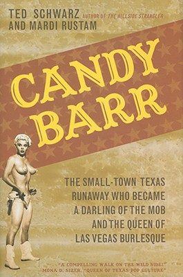 Candy Barr: The Small-Town Texas Runaway Who Became a Darling of the Mob and the Queen of Las Vegas Burlesque - Schwarz, Ted