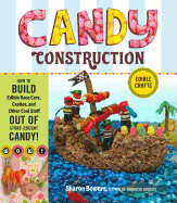 Candy Construction: How to Build Race Cars, Castles, and Other Cool Stuff Out of Store-Bought Candy