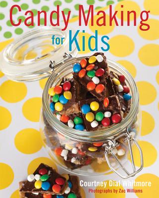 Candy Making for Kids - Whitmore, Courtney, and Williams, Zac