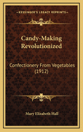 Candy-Making Revolutionized: Confectionery from Vegetables (1912)