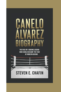 Canelo lvarez Biography: The Rise of a Boxing Legend - How Canelo Became the Face of Modern Boxing