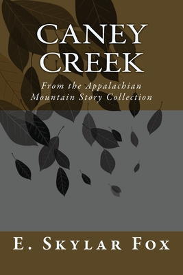 Caney Creek: From the Appalachian Mountain Story Collection - Fox, E Skylar