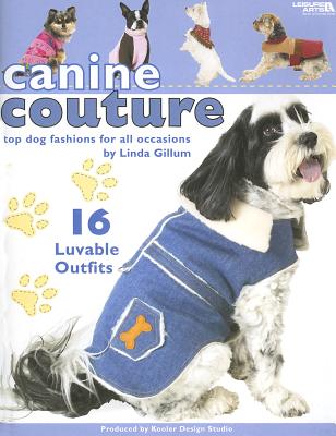 Canine Couture: Top Dog Fashions for All Occasions - Gillum, Linda