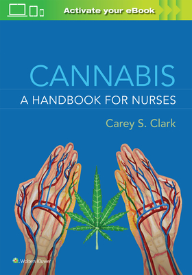 Cannabis: A Handbook for Nurses - CLARK, CAREY S., and AMERICAN CANNABIS NURSES ASSOCIATION