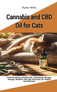Cannabis and CBD Oil for Cats: Understanding Cannabis Oil, Homemade Recipes, Dosage, Benefits and CBD Solutions for Health and Wellness