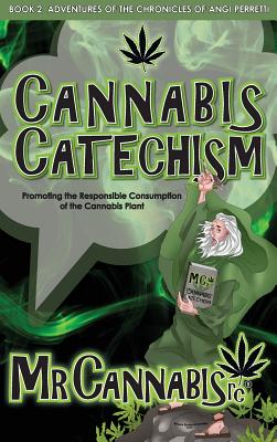 Cannabis Catechism: Promoting the Responsible Consumption of the Cannabis Plant - Mr Cannabisrc, and Perretti, Angi (Creator)