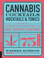 Cannabis Cocktails, Mocktails & Tonics: The Art of Spirited Drinks and Buzz-Worthy Libations