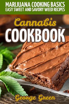 Cannabis Cookbook: Marijuana Cooking Basics - Easy Sweet and Savory Weed Recipes - Green, George