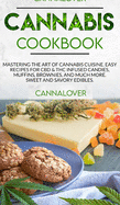 Cannabis Cookbook: Mastering the Art of Cannabis Cuisine. Easy Recipes for CBD & THC infused Candy, Muffin, Brownie and Much More! Sweet and Savory Edibles.