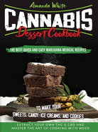 Cannabis Dessert Cookbook: The Best Quick and Easy Marijuana Medical Recipes to Make your Sweets, Candy, Ice Creams, and Cookies. Extract Your Own THC & CBD and Master the Art of Cooking with Weed