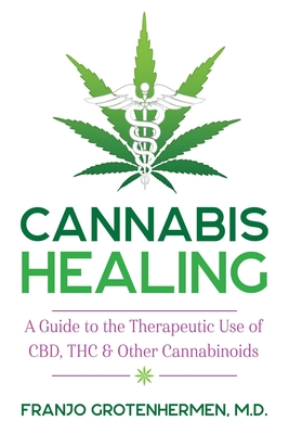Cannabis Healing: A Guide to the Therapeutic Use of Cbd, Thc, and Other Cannabinoids - Grotenhermen, Franjo