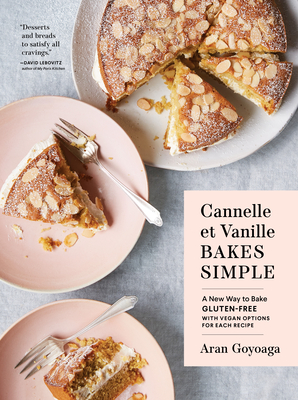 Cannelle Et Vanille Bakes Simple: A New Way to Bake Gluten-Free (with Vegan Options for Each Recipe) - Goyoaga, Aran