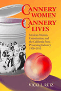 Cannery Women, Cannery Lives: Mexican Women, Unionization, and the California Food Processing Industry, 1930-1950