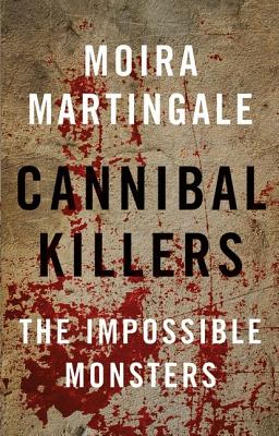 Cannibal Killers: The Impossible Monsters - Martingale, Moira