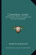 Cannibal-Land: Adventures With A Camera In The New Hebrides