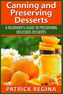Canning and Preserving Desserts: A Beginner's Guide to Preserving Delicious Desserts