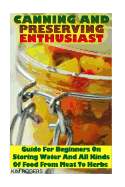 Canning and Preserving Enthusiast: Guide for Beginners on Storing Water and All Kinds of Food from Meat to Herbs: (Canning Recipes for Beginners, Canning Guide)