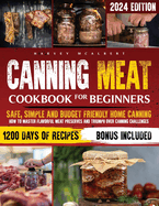 Canning Meat Cookbook for Beginners: Safe, Simple and Budget Friendly Home Canning. How to Master Flavorful Meat Preserves and Triumph over Canning Challenges.