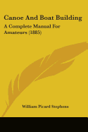 Canoe and Boat Building: A Complete Manual for Amateurs (1885)