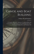 Canoe and Boat Building: A Complete Manual for Amateurs. Containing Plain and Comprehensive Directions for the Construction of Canoes, Rowing and Sailing Boats and Hunting Craft