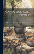 Canoe and Camp Cookery: A Practical Cook Book for Canoeists, Corinthian Sailors and Outers