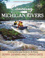 Canoeing Michigan Rivers: A Comprehensive Guide to 45 Rivers, Revise and Updated
