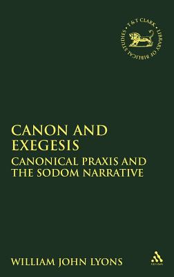 Canon and Exegesis: Canonical PRAXIS and the Sodom Narrative - Lyons, William John, and Mein, Andrew (Editor), and Camp, Claudia V (Editor)