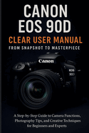 Canon EOS 90D Clear User Manual From Snapshot to Masterpiece