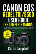 Canon EOS Rebel T8i/850D User Guide: The Complete Manual with Tips & Tricks for Beginners and Pro to Master the Canon EOS Rebel T8i/850D Basic Settings and Get more from your Camera