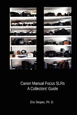 Canon Manual Focus SLRs: A Collectors' Guide - Skopec, Eric, Ph.D.