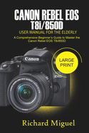 Canon Rebel EOS T8i/850D User Manual for the Elderly: A Comprehensive Beginner's Guide to Master the Canon Rebel EOS T8i/850D